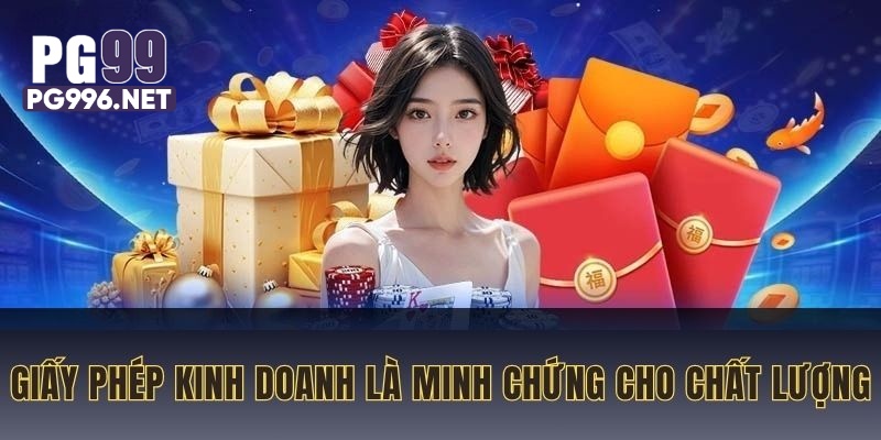 Giấy phép kinh doanh là minh chứng chất lượng của nhà cái PG99