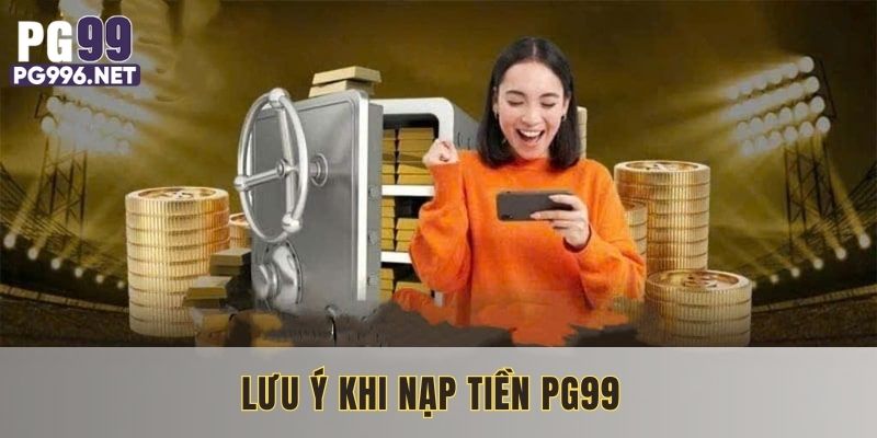 Hội viên cần lưu ý những yếu tố liên quan đến nạp tiền PG99