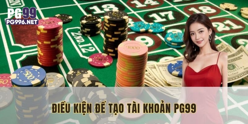 Một số điều kiện cơ bản khi đăng ký PG99